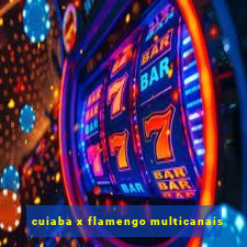 cuiaba x flamengo multicanais